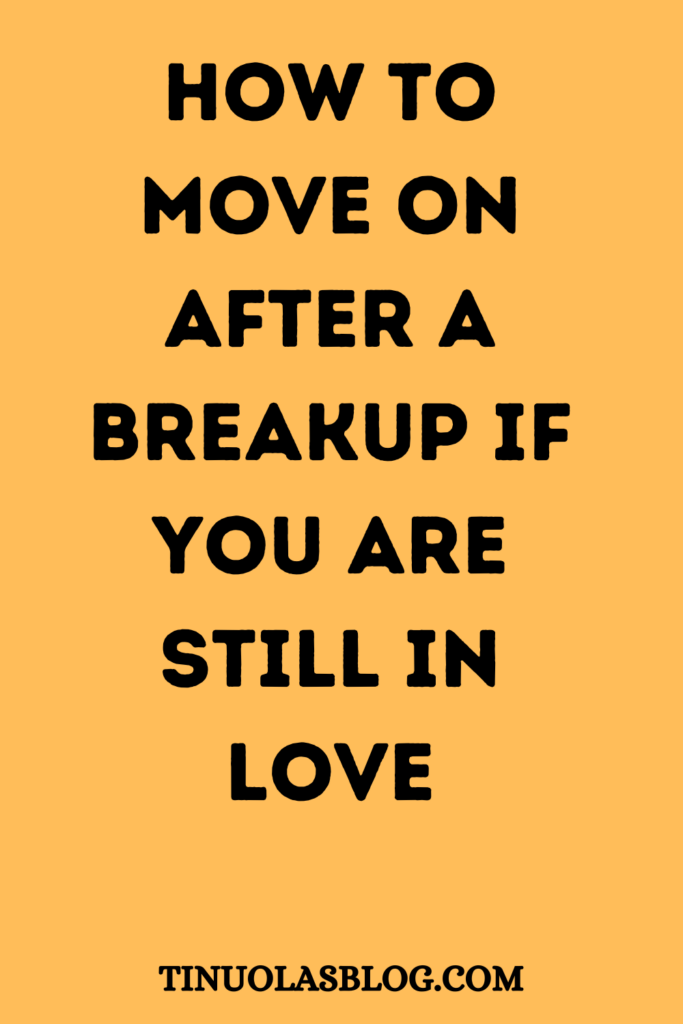 How To Move On After A Breakup If You Are Still In Love