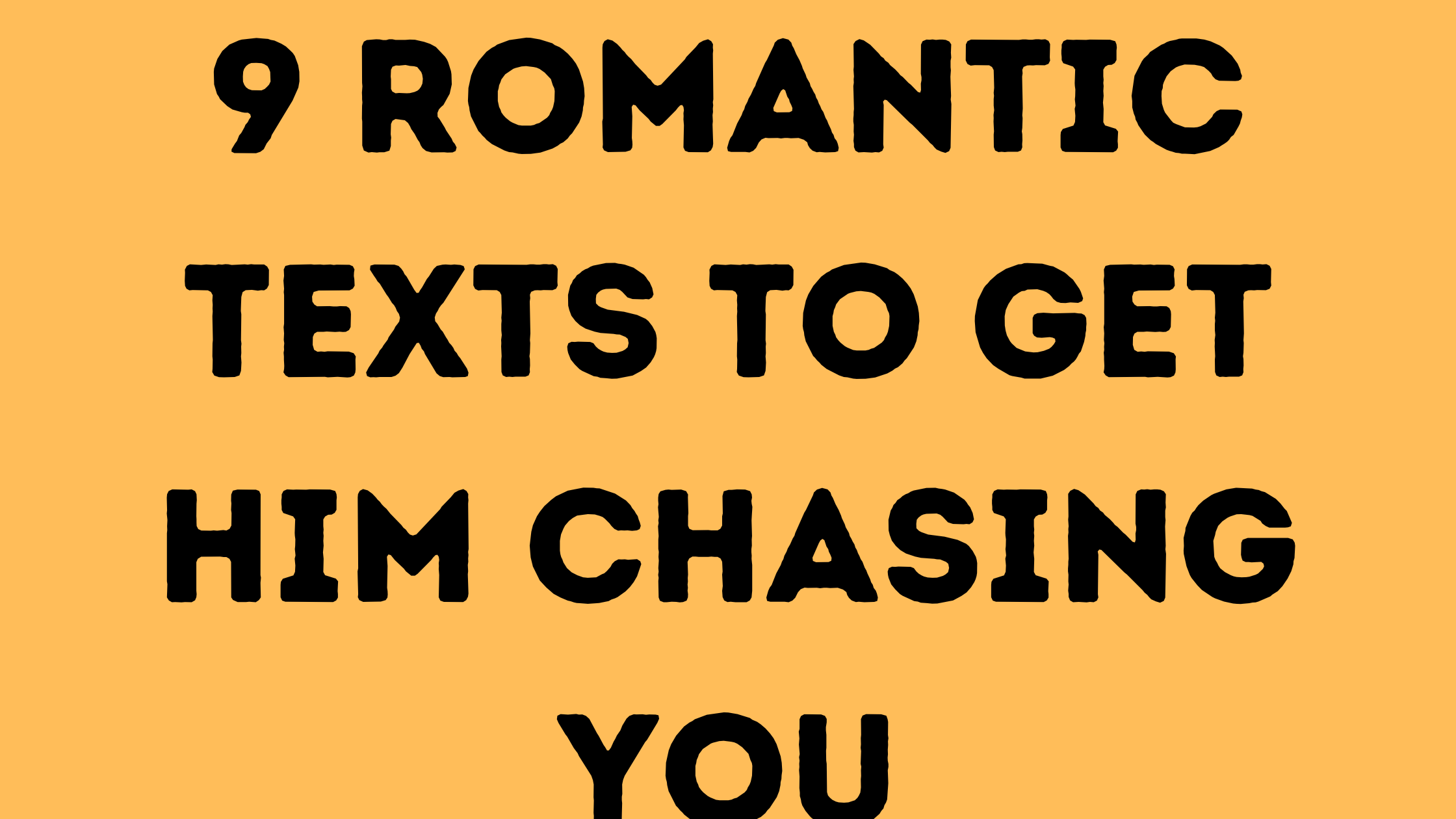 9 texts to get him chasing you