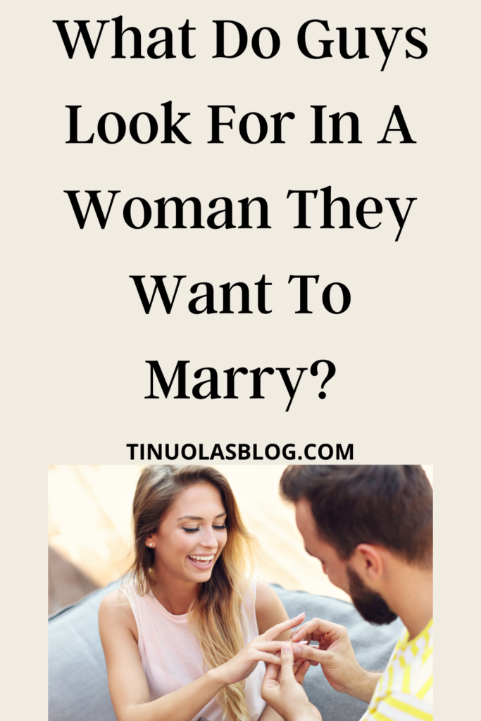 What Do Guys Look For In A Woman They Want To Marry? TINUOLASBLOG