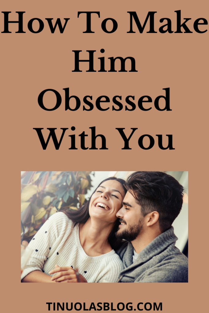 How To Make Him Obsessed With You Tinuolasblog 0999