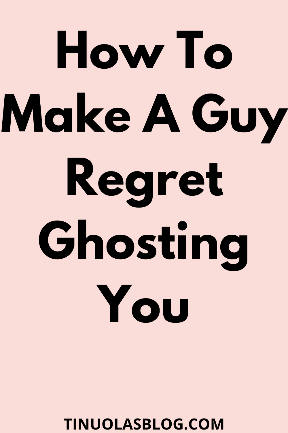 How To Make A Guy Regret Ghosting You