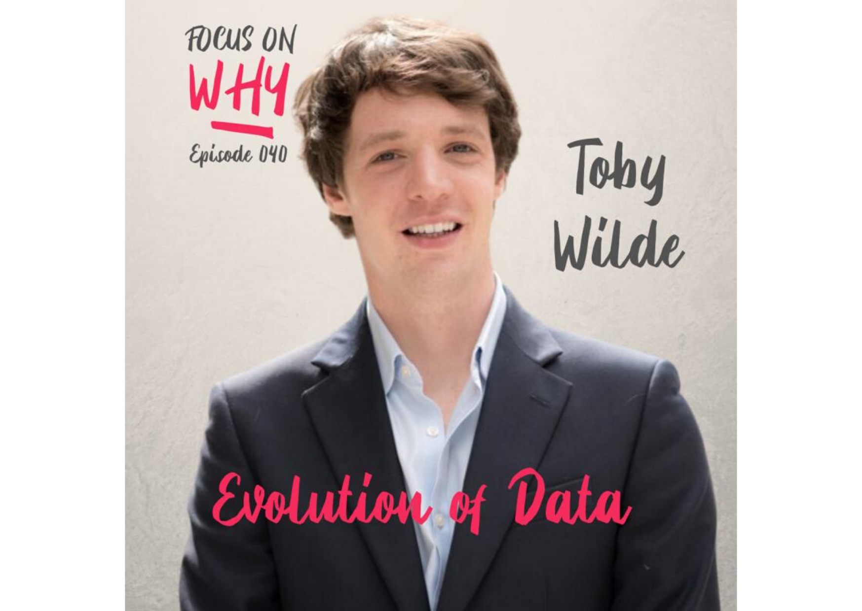 Focus On Why Podcast – Evolution of Data with Toby Wilde