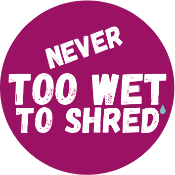 - Never too wet to shred -