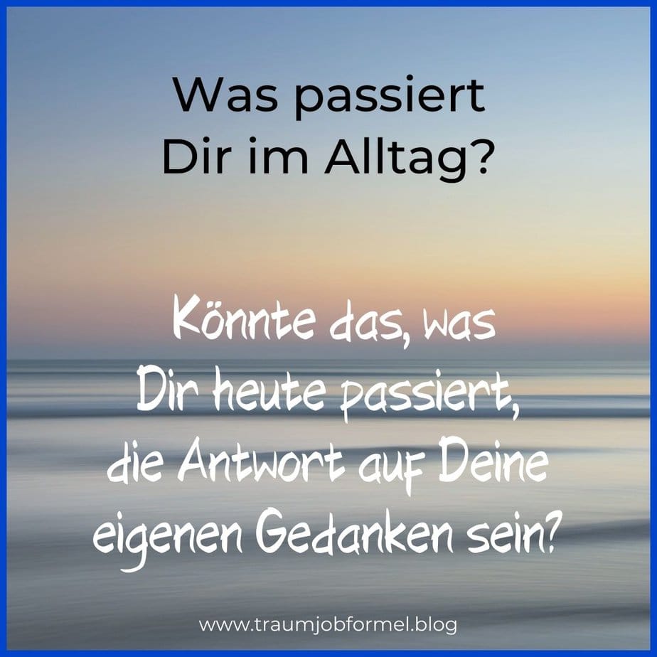 Alltag als Antwort auf Deine Gedanken Alltag als Antwort auf Deine Gedanken