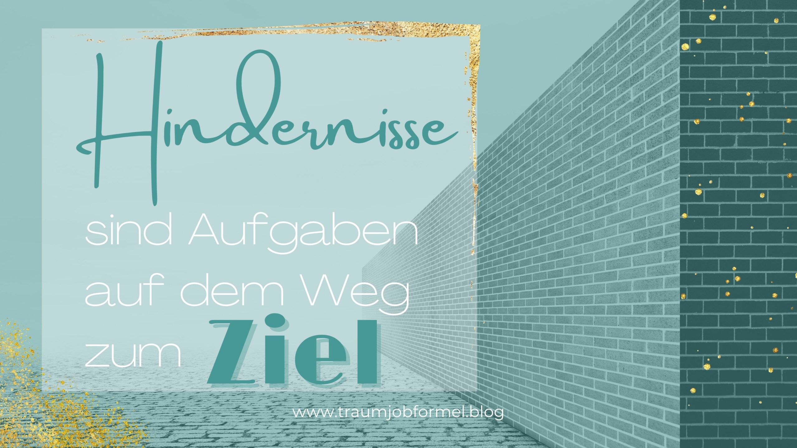 Hindernisse sind Aufgaben auf dem Weg zum Ziel Hindernisse sind Aufgaben auf dem Weg zum Ziel