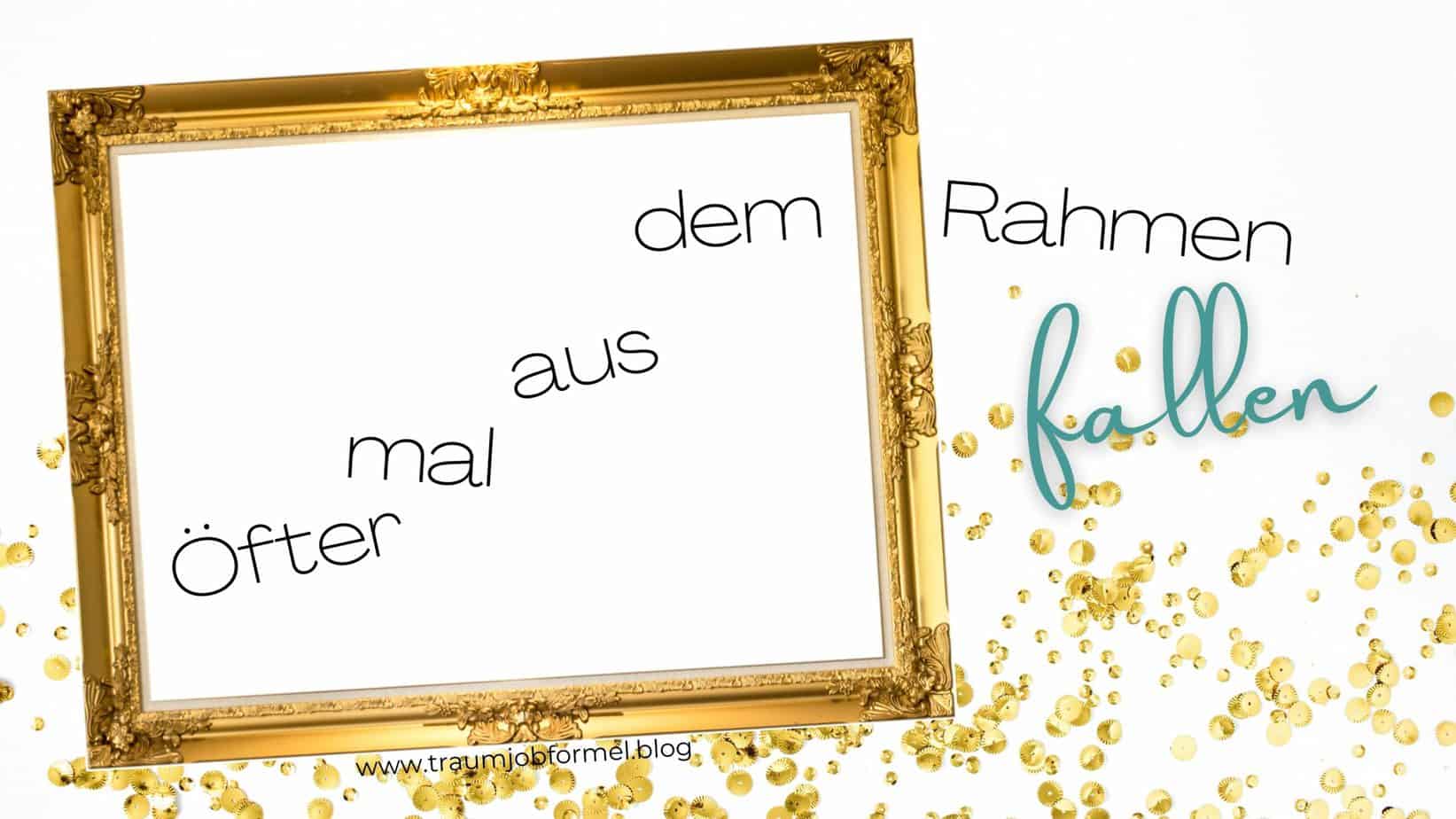 aus dem Rahmen fallen aus dem Rahmen fallen