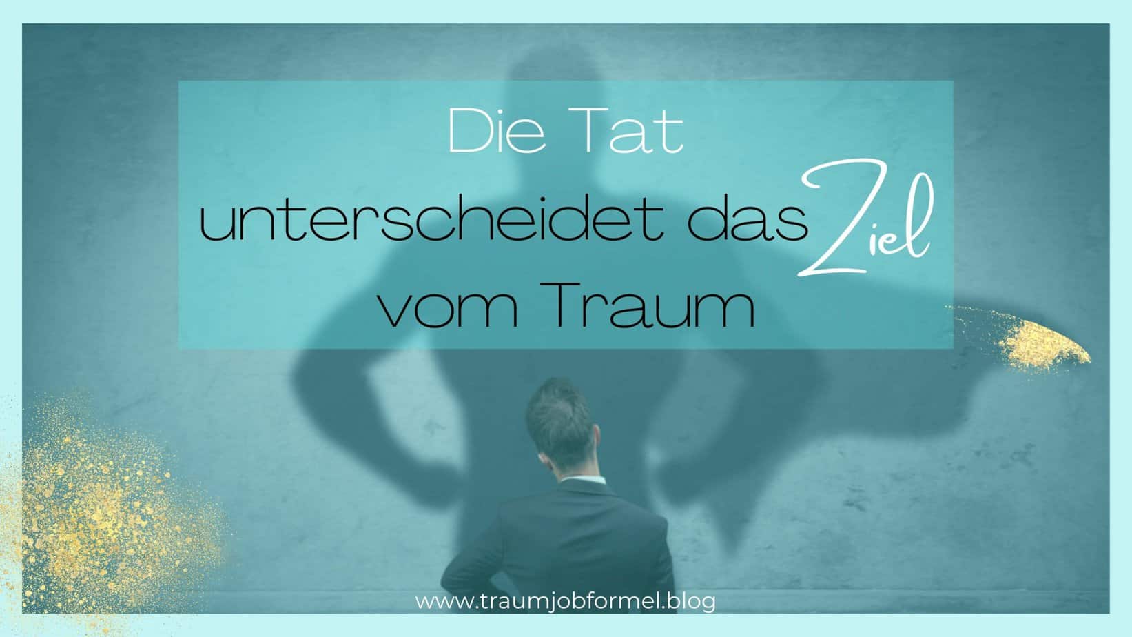 Die Tat unterscheidet das Ziel vom Traum Die Tat unterscheidet das Ziel vom Traum
