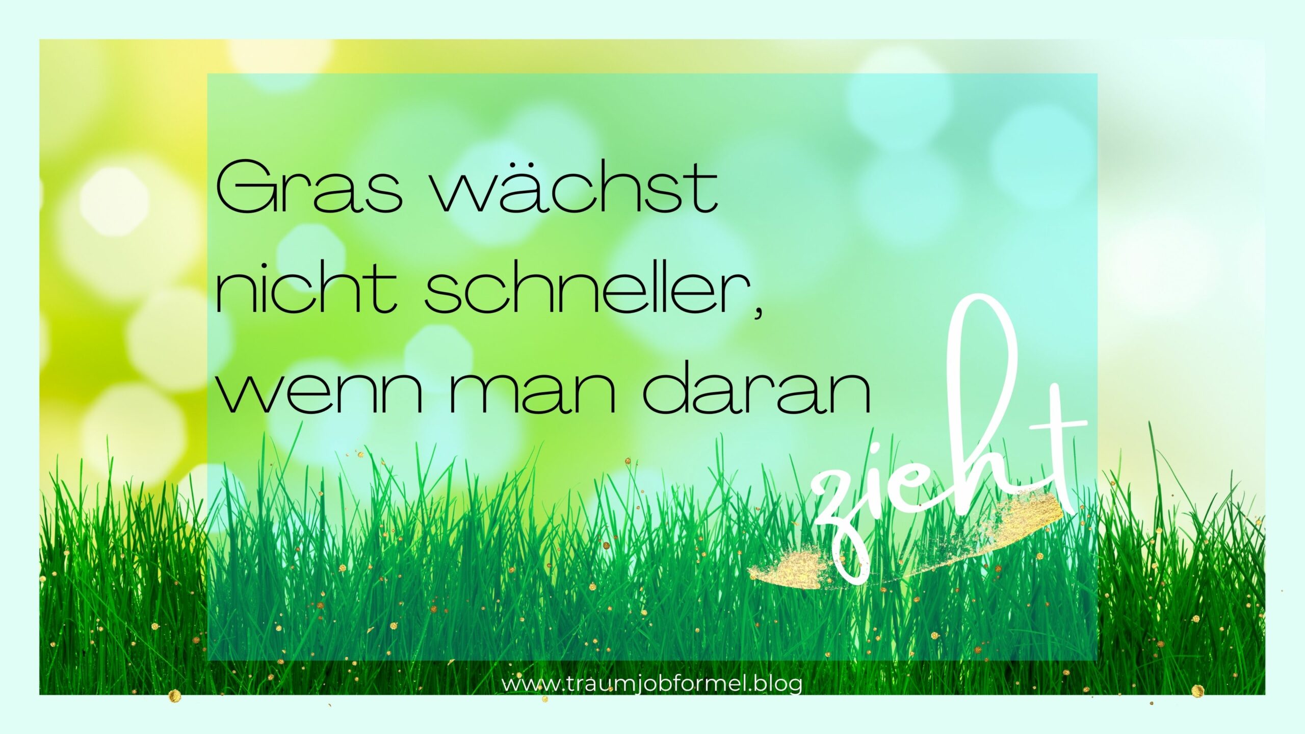 Gras wächst nicht schneller wenn man daran zieht Gras wächst nicht schneller wenn man daran zieht