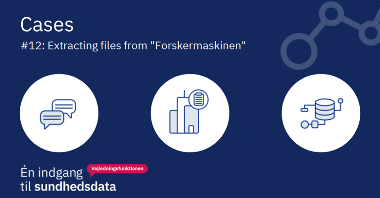 Case 12: Extracting Files from the Danish Health Data Agency’s “Forskermaskine”