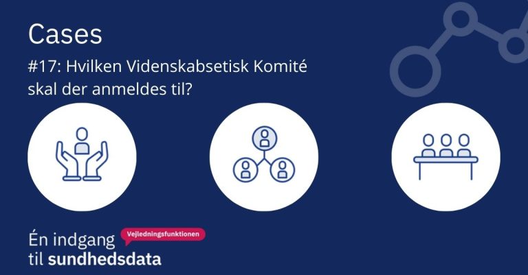 Case #17: Hvilken Videnskabsetisk Komité skal der anmeldes til?