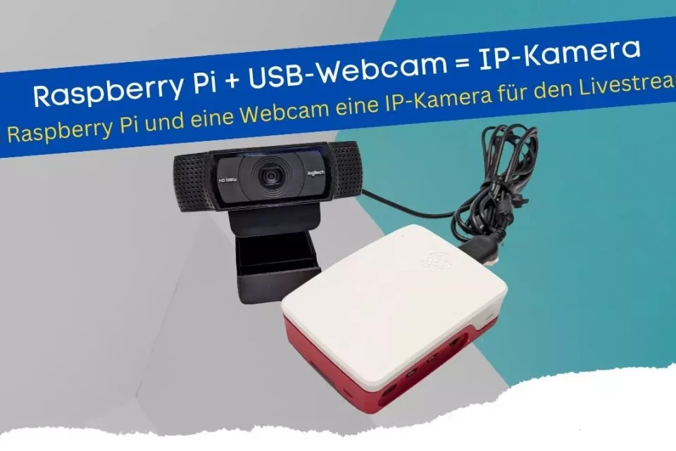 Mit dem Raspberry Pi und eine Webcam eine IP-Kamera für den Livestream bauen