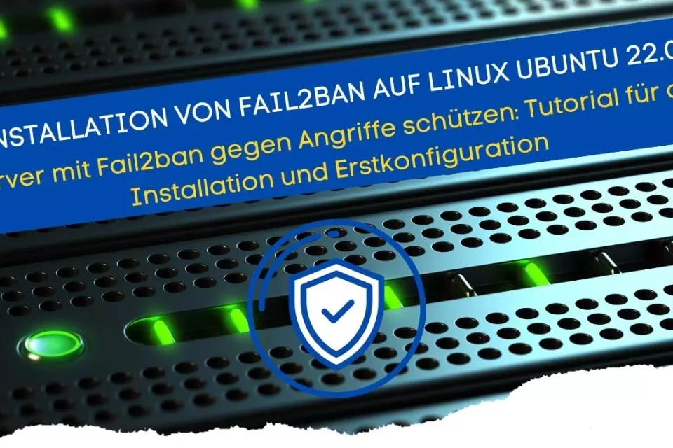 Fail2ban Installation und Erstkonfiguration - Server gegen Angriffe schützen