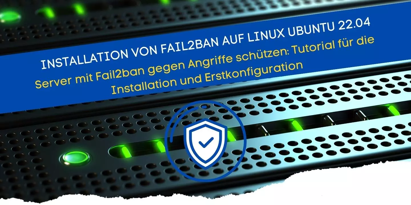 Fail2ban Installation und Erstkonfiguration - Server gegen Angriffe schützen