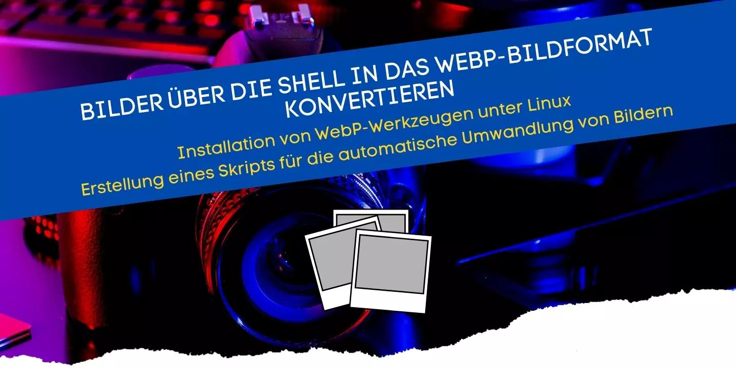 Bilder unter Linux zu WebP konvertieren Shell und Skript für die automatische Umwandlung von JPG-PNG