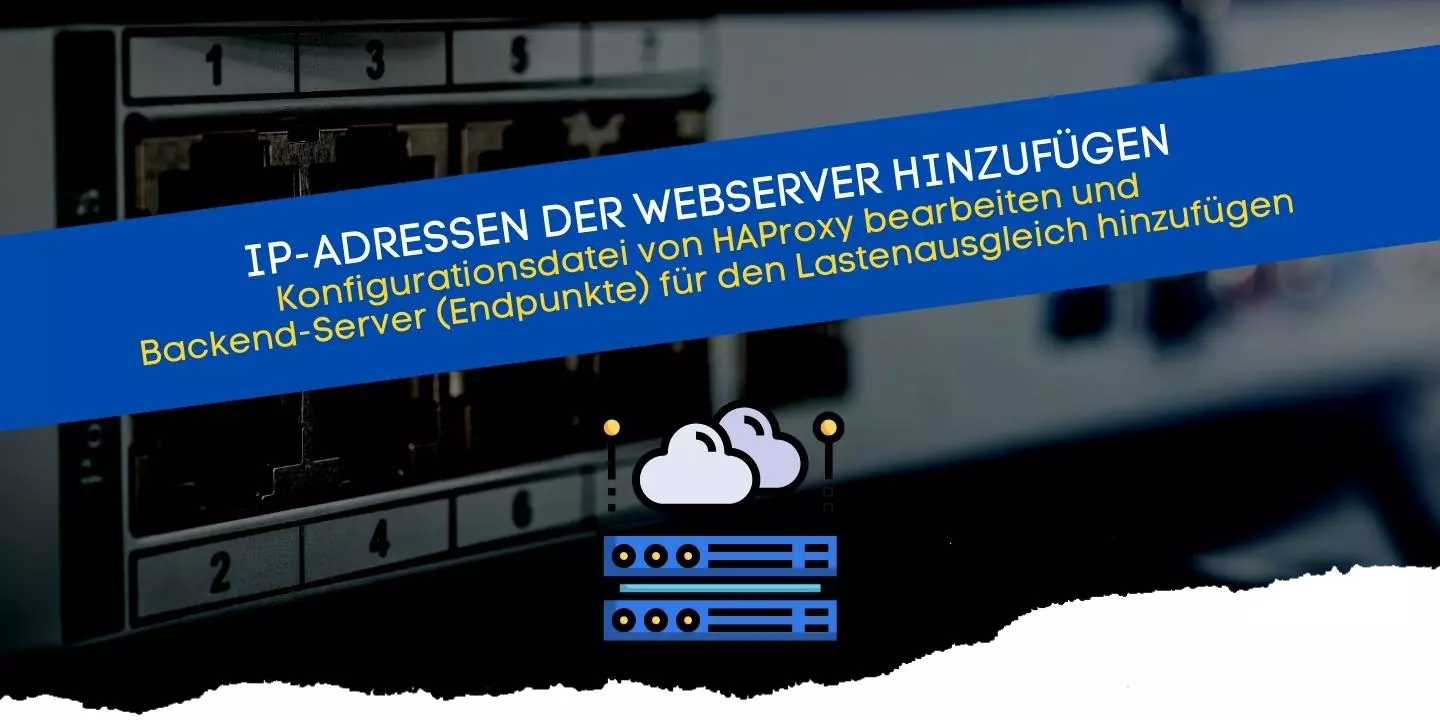 Konfigurationsdatei von HAProxy bearbeiten und Backend-Server (Endpunkte) für den Lastenausgleich hinzufügen