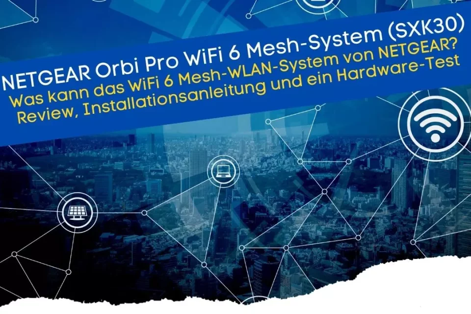 NETGEAR Orbi Pro WiFi 6 Mesh-System (SXK30) Was kann das WiFi 6 Mesh-WLAN-System Review, Installationsanleitung und ein Hardware-Test
