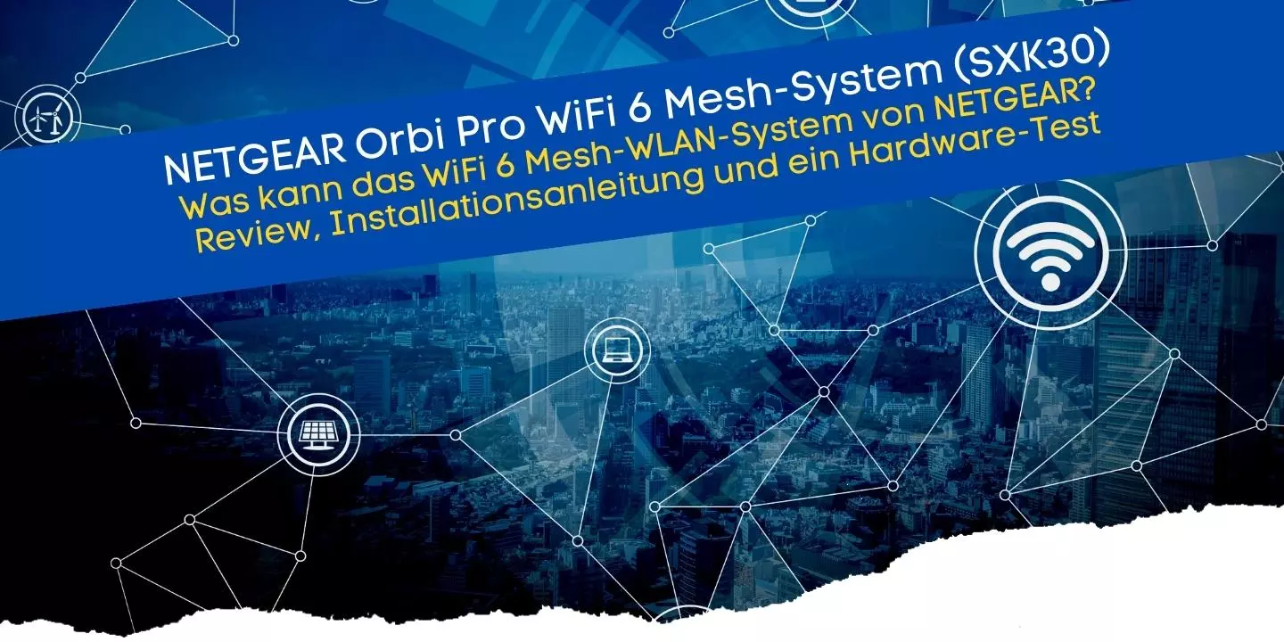 NETGEAR Orbi Pro WiFi 6 Mesh-System (SXK30) Was kann das WiFi 6 Mesh-WLAN-System Review, Installationsanleitung und ein Hardware-Test