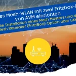 Ein starkes Mesh-WLAN mit zwei Fritzbox-Routern von AVM einrichten Anleitung für die Installation eines Mesh Masters und die Verbindung mit dem Mesh Repeater