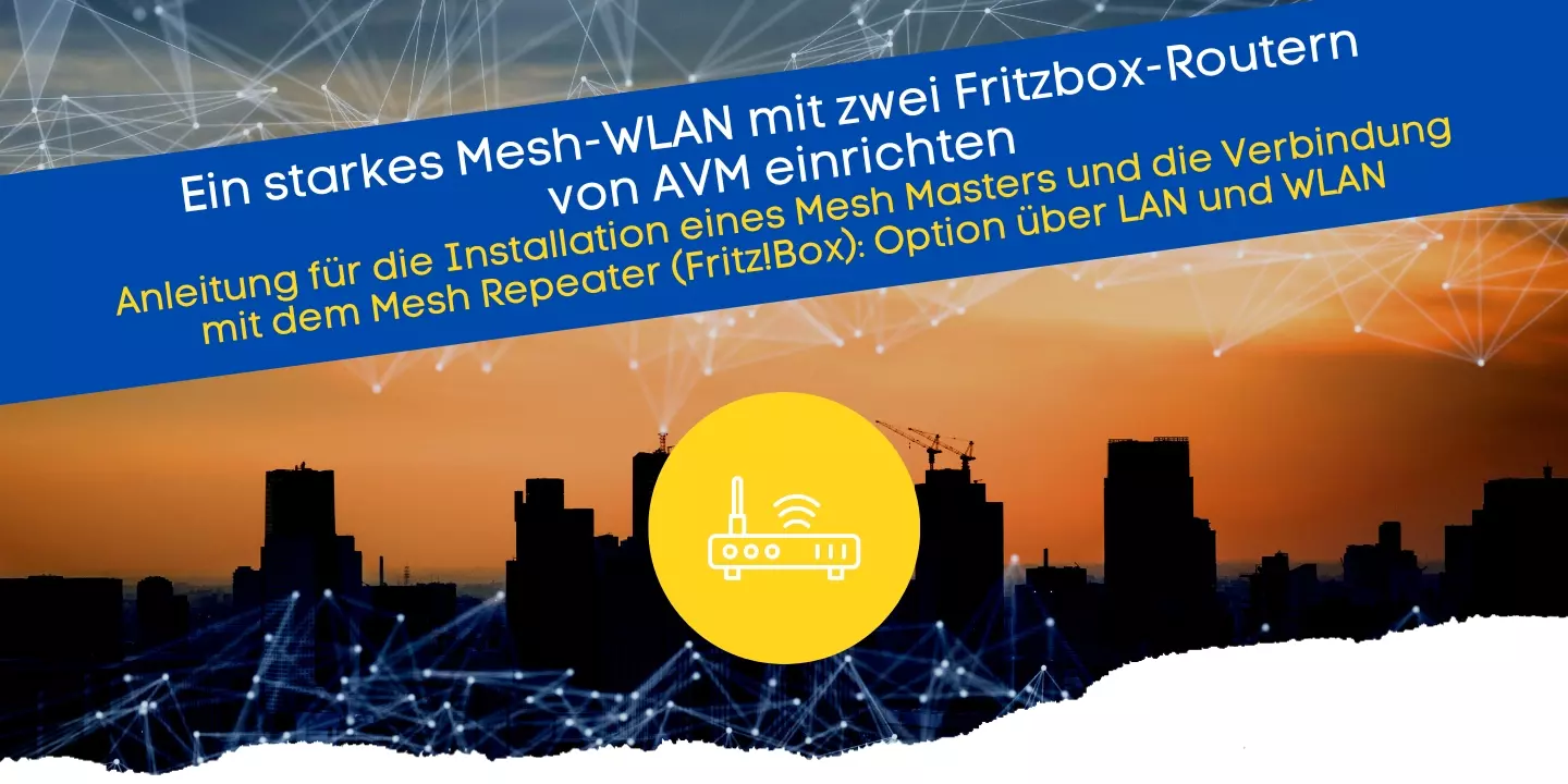 Ein starkes Mesh-WLAN mit zwei Fritzbox-Routern von AVM einrichten Anleitung für die Installation eines Mesh Masters und die Verbindung mit dem Mesh Repeater