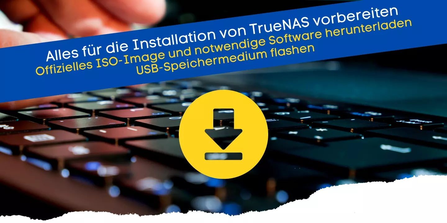 Die Installation von TrueNAS vorbereiten Offizielles ISO-Image und notwendige Software herunterladen