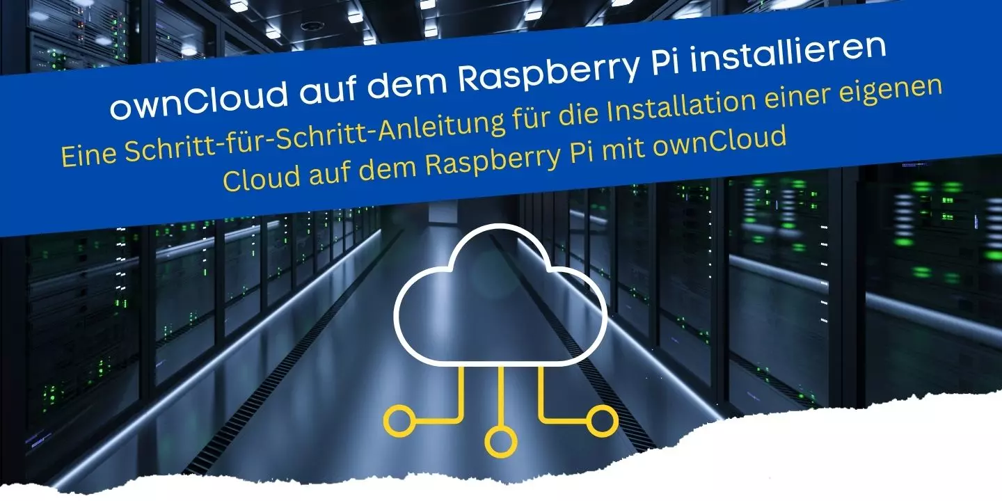 Eine Schritt-für-Schritt-Anleitung für die Installation einer eigenen Cloud auf dem Raspberry Pi mit ownCloud