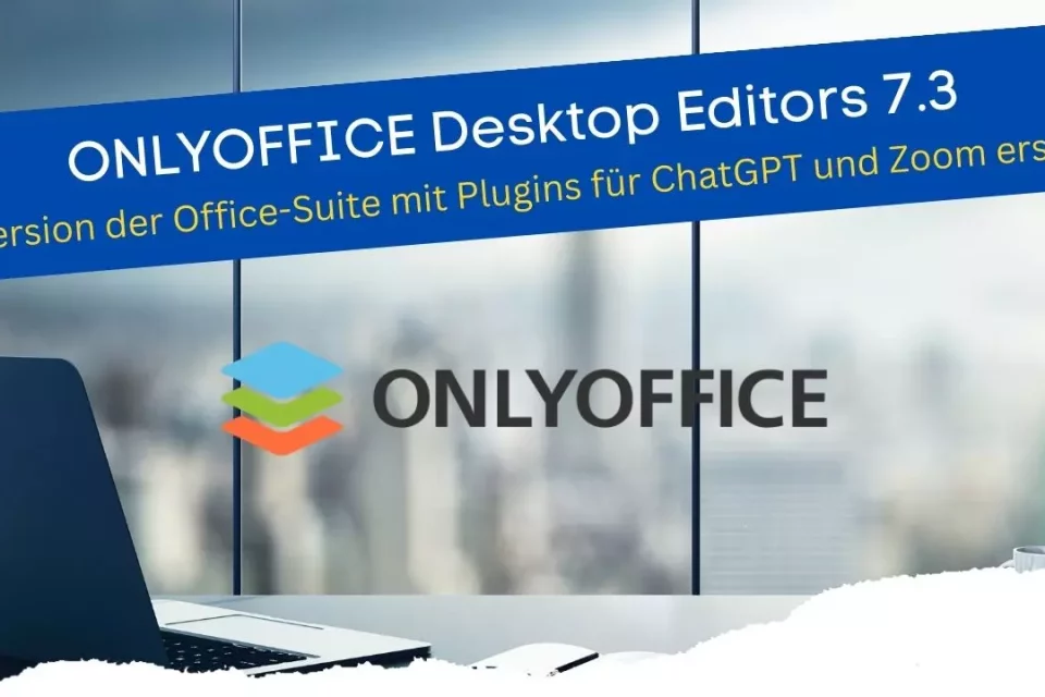 ONLYOFFICE mit ChatGPT und Zoom Plugins - Version 7.3 jetzt erhältlich