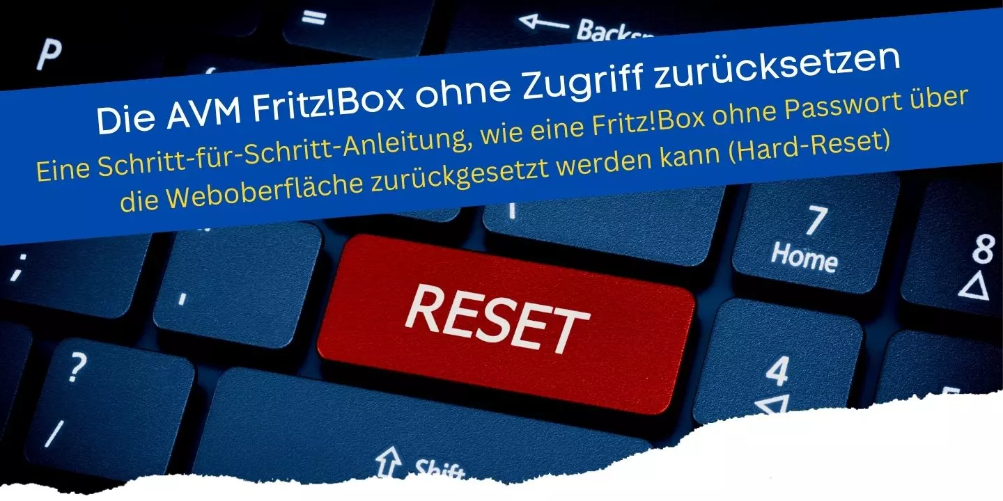 AVM Fritz!Box ohne Zugriff zurücksetzen - Eine Schritt-für-Schritt-Anleitung, wie eine Fritz!Box ohne Passwort über die Weboberfläche zurückgesetzt werden kann (Hard-Reset)