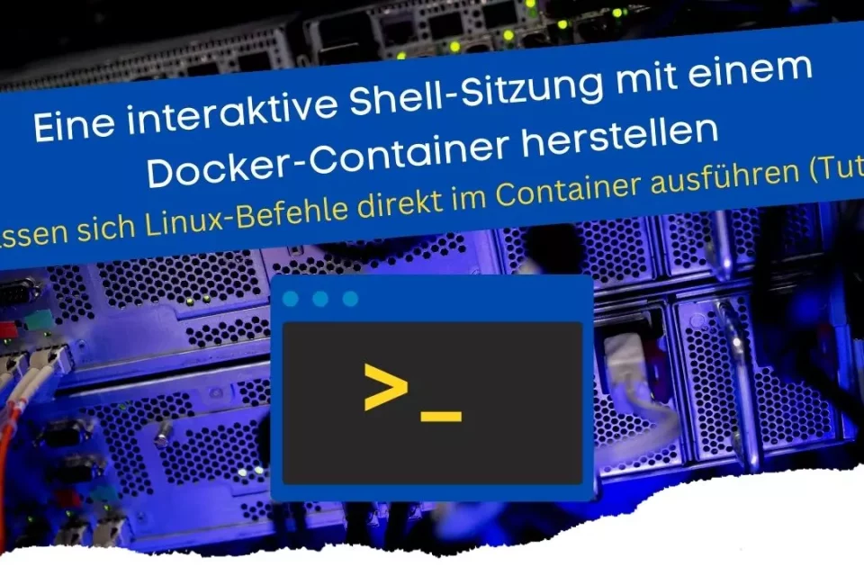Eine interaktive Shell-Sitzung mit einem Docker-Container herstellen So lassen sich Linux-Befehle direkt im Container ausführen (Tutorial)