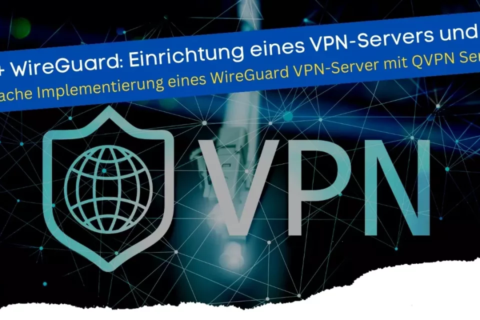 Einfache Implementierung eines WireGuard VPN-Server mit QVPN Service auf NAS von QNAP