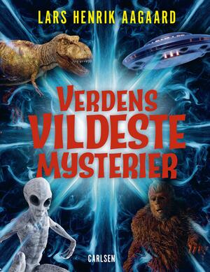 “Verdens vildeste mysterier – Atlantis, Area 51, spøgelsesskibe og alle de andre legendariske mysterier” af Lars Henrik Aagaard