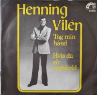 Henning Vilén – Tag Min Hånd / Hvis Du Si´r Undskyld.