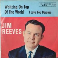 Jim Reeves – I Love You Because / Waltzing On Top Of The World.