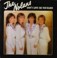 The Nolans – Don’t Love Me Too Hard.