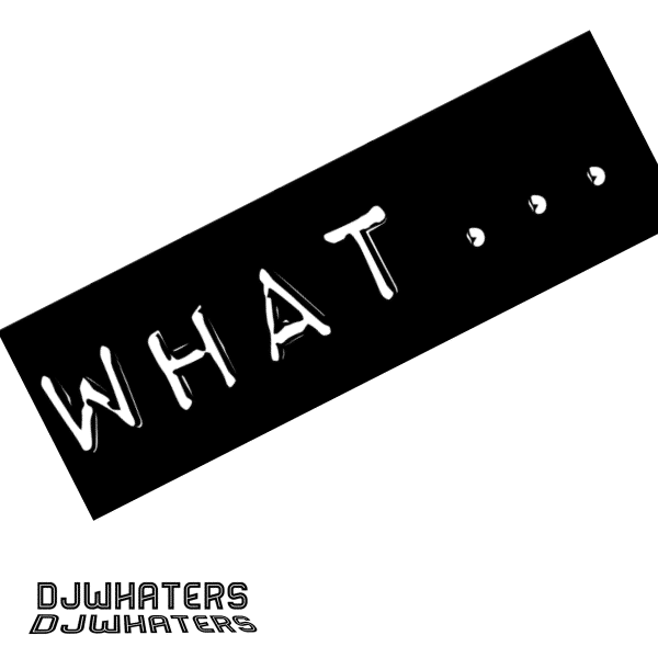 DJWhaters - WHAT...