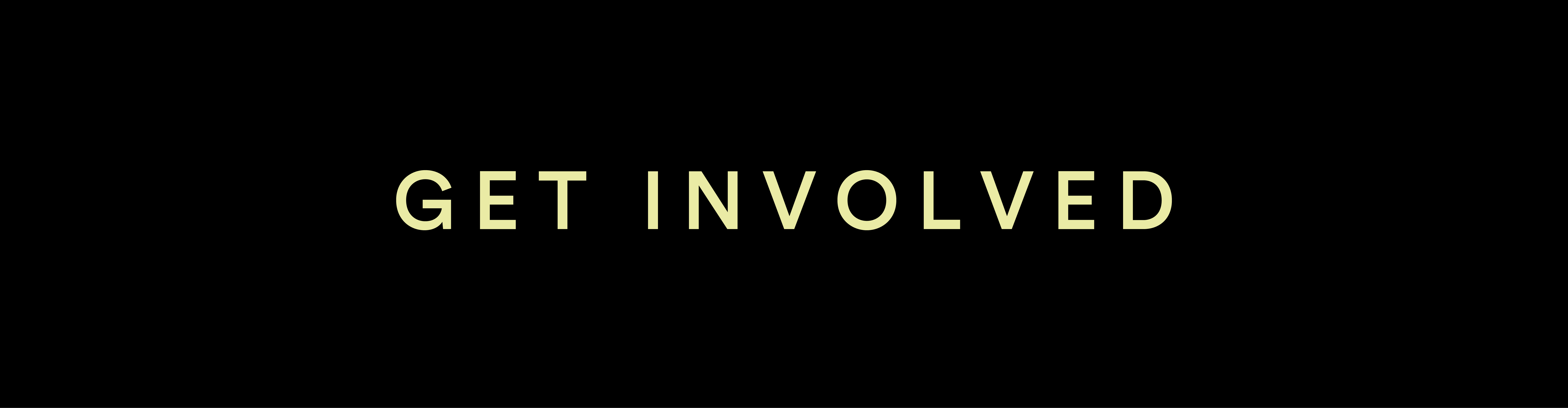 The image contains a black background with the text "GET INVOLVED" written in uppercase, centered, and displayed in a light yellow font.