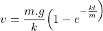 \[v=\frac{m.g}{k}\Big( 1-e^{-\frac{kt}{m}\Big)\]