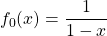 f_0(x)=\dfrac{1}{1-x}