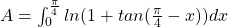 A=\int _0^{\frac{\pi}{4}} ln(1+tan(\frac{\pi}{4}-x)) dx