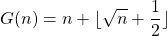 \[G(n)=n+\lfloor \sqrt{n}+\frac{1}{2} \rfloor\]