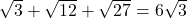 \sqrt{3}+\sqrt{12}+\sqrt{27}=6\sqrt{3}