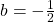 b=-\frac{1}{2}