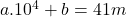 a.10^4+b=41m