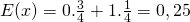 E(x)= 0.\frac{3}{4}+1.\frac{1}{4}=0,25