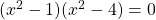 (x^2-1)(x^2-4)=0