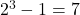 2^3-1=7