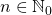 n \in \mathbb{N}_0