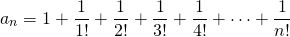 \[a_n=1+\frac{1}{1!}+\frac{1}{2!}+\frac{1}{3!}+\frac{1}{4!}+\cdots +\frac{1}{n!}\]