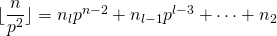 \lfloor \dfrac{n}{p^2} \rfloor= n_lp^{n-2}+n_{l-1}p^{l-3}+\cdots+n_2