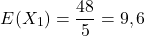 \[E(X_1)=\frac{48}{5}=9,6\]