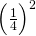 \Big(\frac{1}{4}\Big)^2